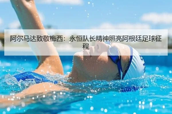 阿尔马达致敬梅西:永恒队长精神照亮阿根廷足球征程