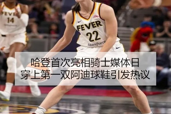 哈登首次亮相骑士媒体日 穿上第一双阿迪球鞋引发热议